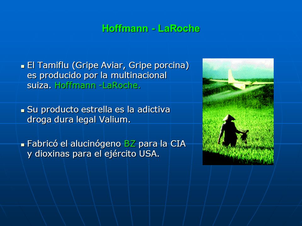 Hoffmann - LaRoche El Tamiflu (Gripe Aviar, Gripe porcina) es producido por la multinacional suiza. Hoffmann -LaRoche.