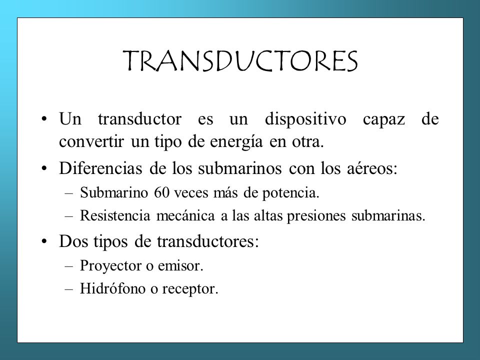 TRANSDUCTORES Un transductor es un dispositivo capaz de convertir un tipo de energía en otra. Diferencias de los submarinos con los aéreos: