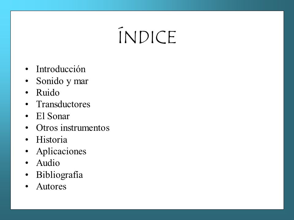 ÍNDICE Introducción Sonido y mar Ruido Transductores El Sonar