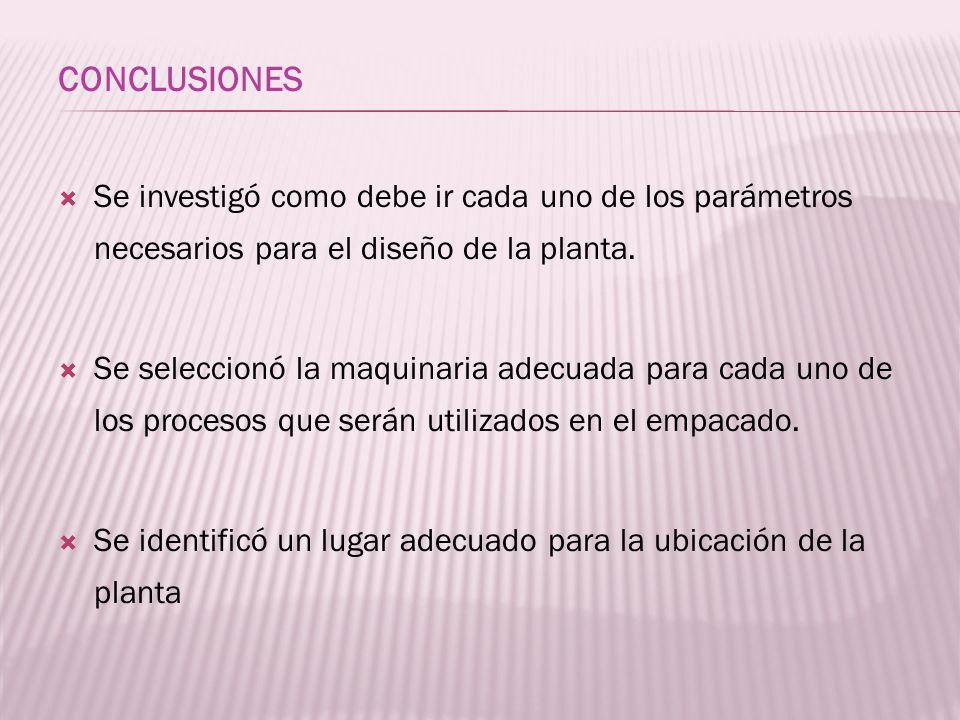 CONCLUSIONES Se investigó como debe ir cada uno de los parámetros necesarios para el diseño de la planta.