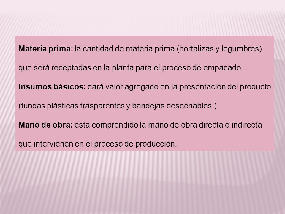 Materia prima: la cantidad de materia prima (hortalizas y legumbres) que será receptadas en la planta para el proceso de empacado.