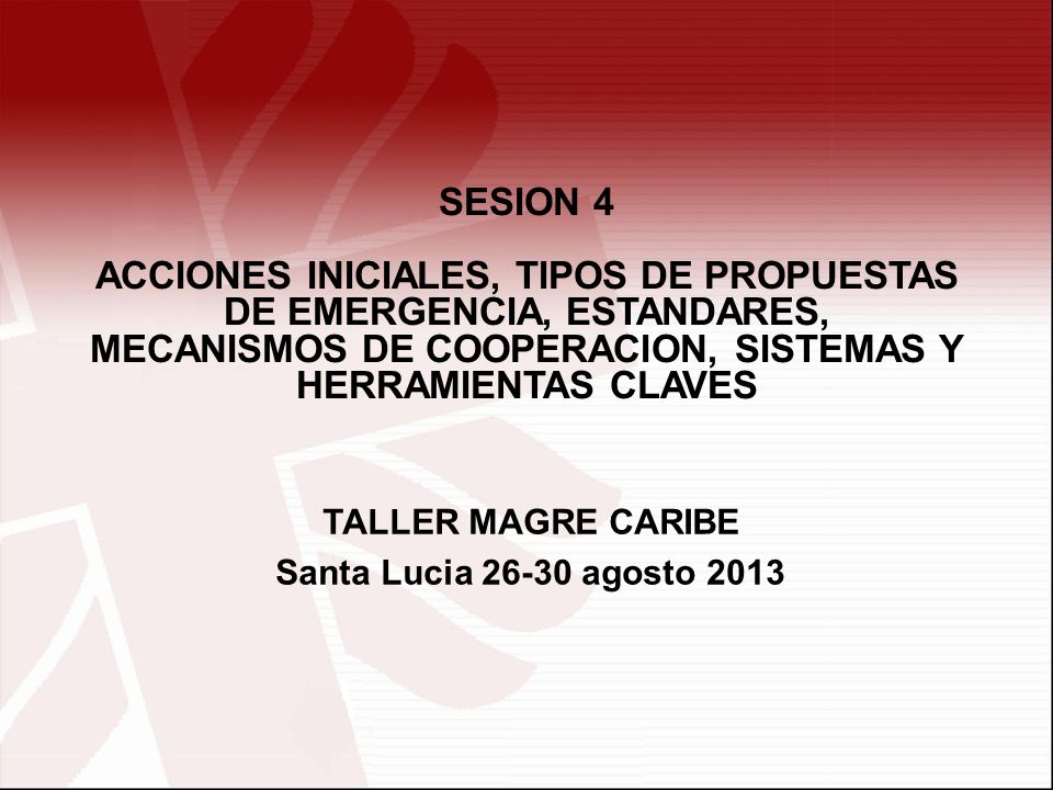 SESION 4 ACCIONES INICIALES, TIPOS DE PROPUESTAS DE EMERGENCIA, ESTANDARES, MECANISMOS DE COOPERACION, SISTEMAS Y HERRAMIENTAS CLAVES.