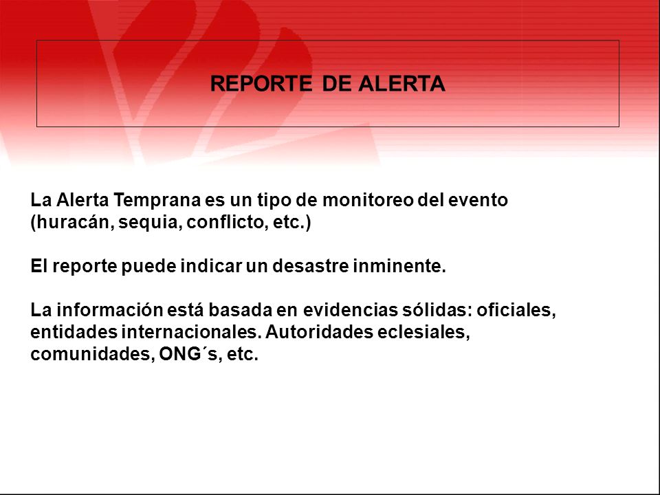 REPORTE DE ALERTA La Alerta Temprana es un tipo de monitoreo del evento (huracán, sequia, conflicto, etc.)