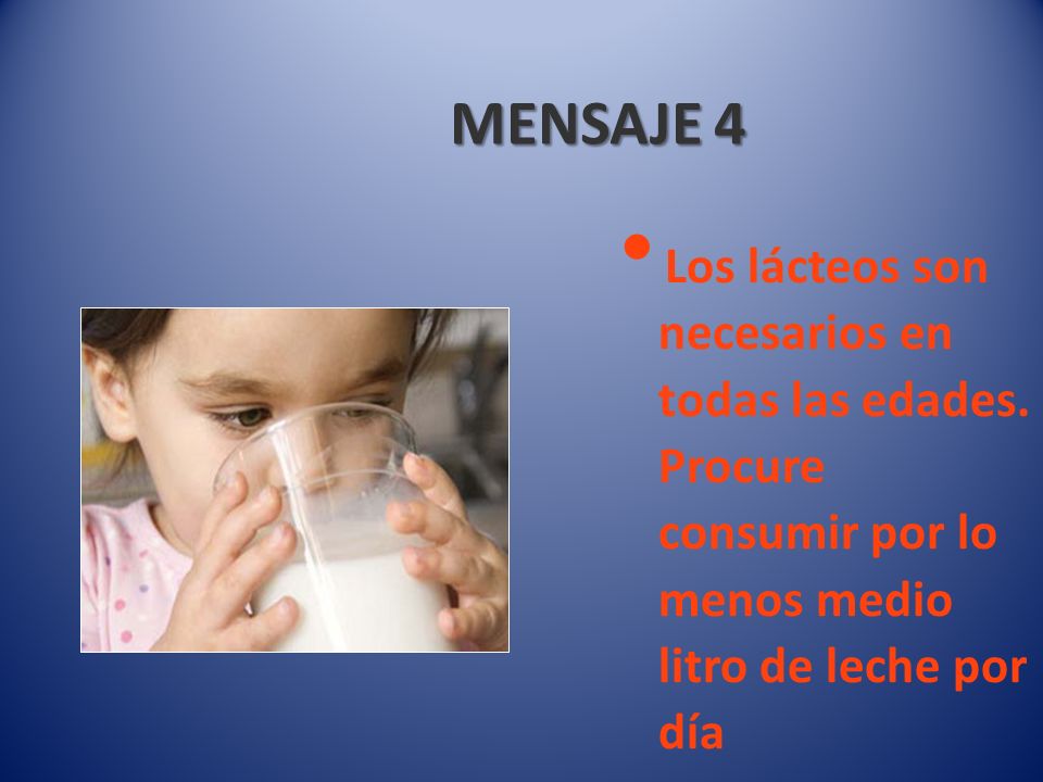 MENSAJE 4 Los lácteos son necesarios en todas las edades.