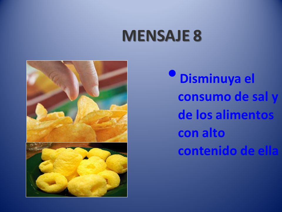 MENSAJE 8 Disminuya el consumo de sal y de los alimentos con alto contenido de ella