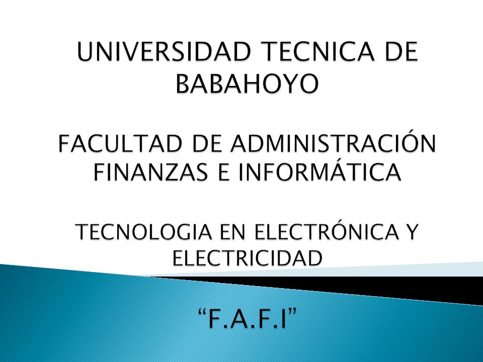 UNIVERSIDAD TECNICA DE BABAHOYO FACULTAD DE ADMINISTRACIÓN FINANZAS E INFORMÁTICA TECNOLOGIA EN ELECTRÓNICA Y ELECTRICIDAD F.A.F.I