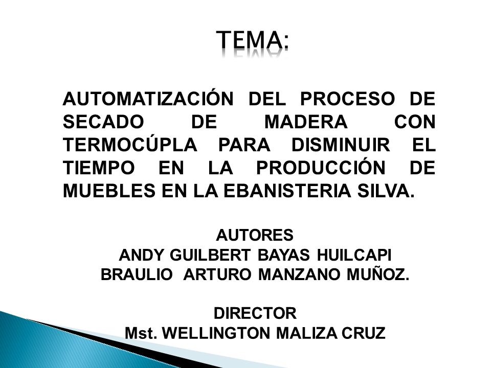 Tema: AUTOMATIZACIÓN DEL PROCESO DE SECADO DE MADERA CON TERMOCÚPLA PARA DISMINUIR EL TIEMPO EN LA PRODUCCIÓN DE MUEBLES EN LA EBANISTERIA SILVA.