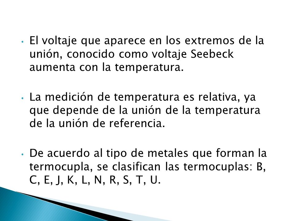 El voltaje que aparece en los extremos de la unión, conocido como voltaje Seebeck aumenta con la temperatura.