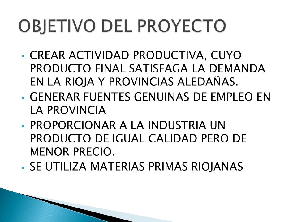 OBJETIVO DEL PROYECTO CREAR ACTIVIDAD PRODUCTIVA, CUYO PRODUCTO FINAL SATISFAGA LA DEMANDA EN LA RIOJA Y PROVINCIAS ALEDAÑAS.