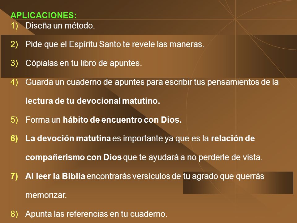 APLICACIONES: Diseña un método. Pide que el Espíritu Santo te revele las maneras. Cópialas en tu libro de apuntes.