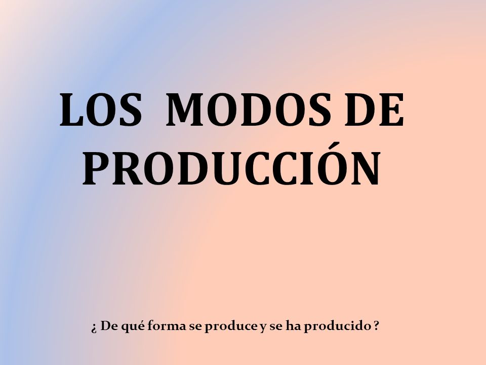 LOS MODOS DE PRODUCCIÓN