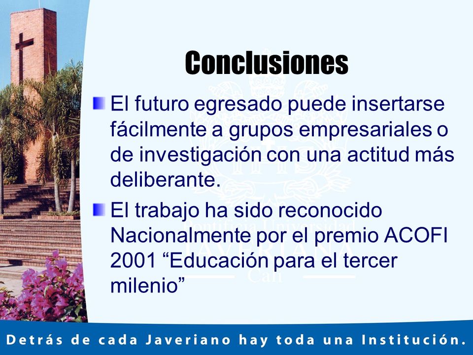 Conclusiones El futuro egresado puede insertarse fácilmente a grupos empresariales o de investigación con una actitud más deliberante.