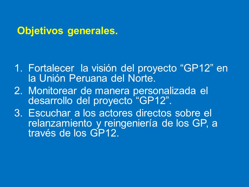 Objetivos generales. Fortalecer la visión del proyecto GP12 en la Unión Peruana del Norte.