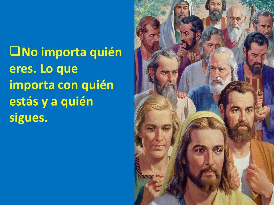 No importa quién eres. Lo que importa con quién estás y a quién sigues.