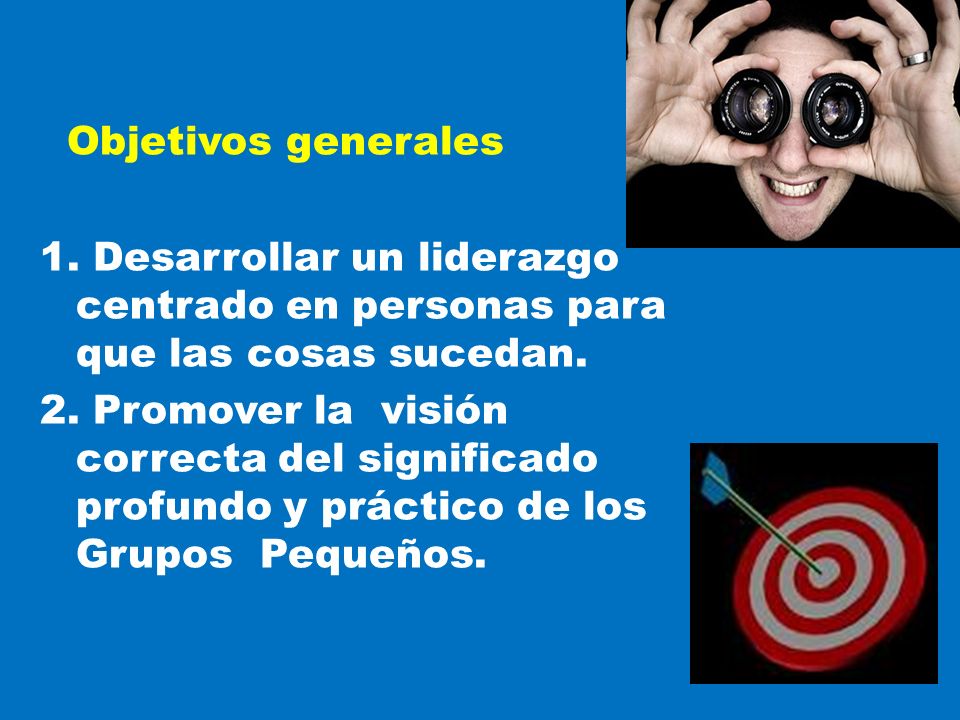 Objetivos generales 1. Desarrollar un liderazgo centrado en personas para que las cosas sucedan.