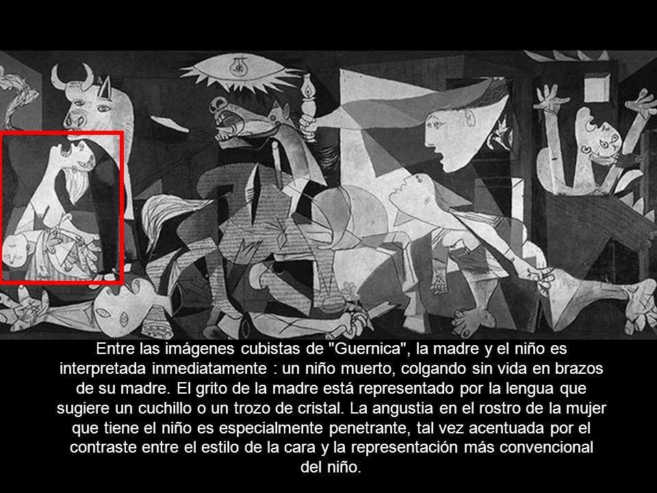 Entre las imágenes cubistas de Guernica , la madre y el niño es interpretada inmediatamente : un niño muerto, colgando sin vida en brazos de su madre.