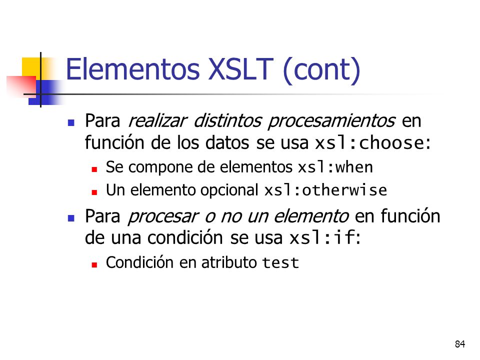 Elementos XSLT (cont) Para realizar distintos procesamientos en función de los datos se usa xsl:choose: