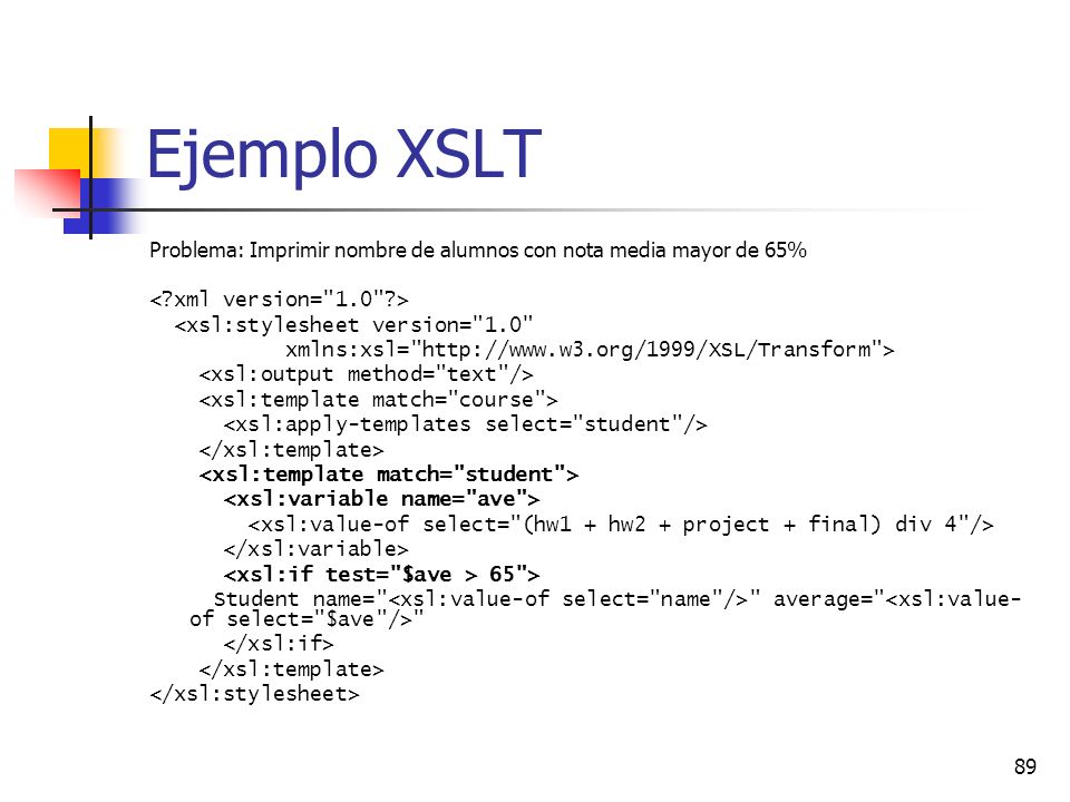 Ejemplo XSLT Problema: Imprimir nombre de alumnos con nota media mayor de 65% < xml version= 1.0 >