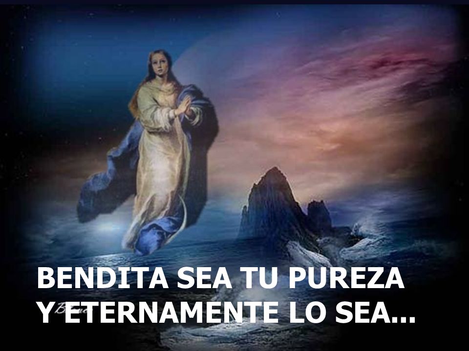 BENDITA SEA TU PUREZA Y ETERNAMENTE LO SEA...