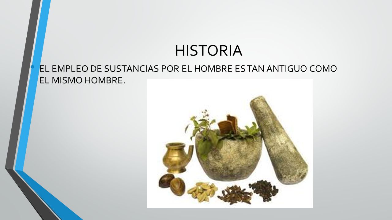 HISTORIA EL EMPLEO DE SUSTANCIAS POR EL HOMBRE ES TAN ANTIGUO COMO EL MISMO HOMBRE.