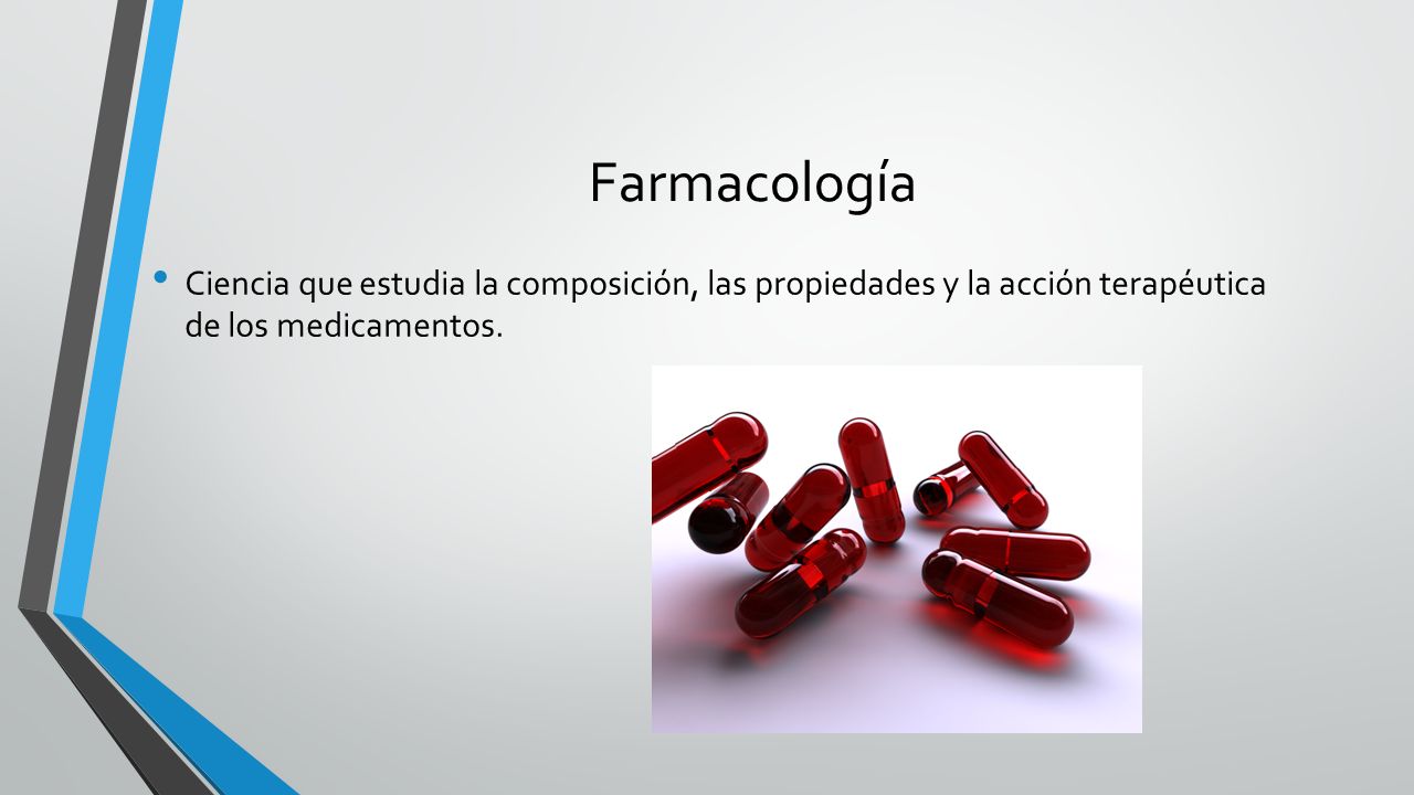 Farmacología Ciencia que estudia la composición, las propiedades y la acción terapéutica de los medicamentos.