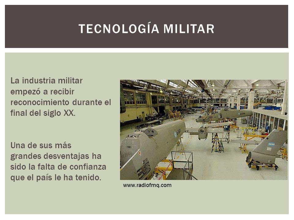 Tecnología militar La industria militar empezó a recibir reconocimiento durante el final del siglo XX.