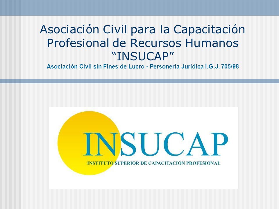 Asociación Civil para la Capacitación Profesional de Recursos Humanos INSUCAP Asociación Civil sin Fines de Lucro - Personería Jurídica I.G.J.