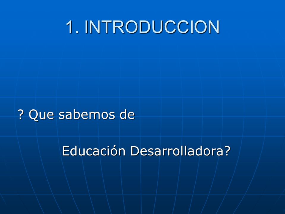 1. INTRODUCCION Que sabemos de Educación Desarrolladora