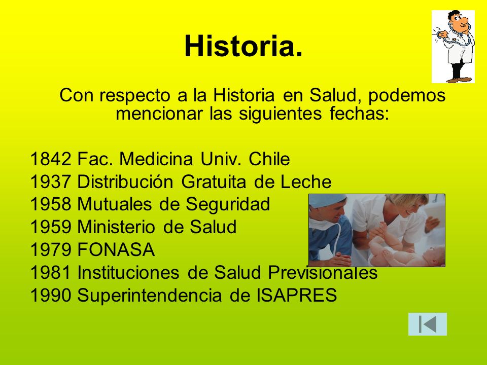 Historia. Con respecto a la Historia en Salud, podemos mencionar las siguientes fechas: 1842 Fac. Medicina Univ. Chile.