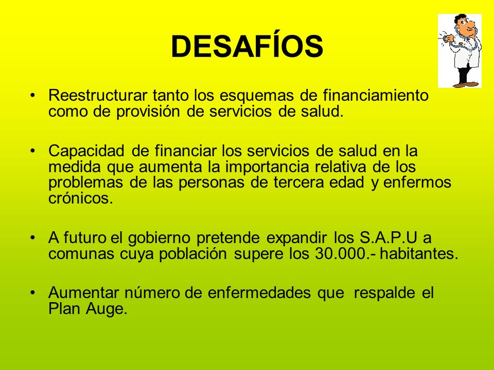 DESAFÍOS Reestructurar tanto los esquemas de financiamiento como de provisión de servicios de salud.