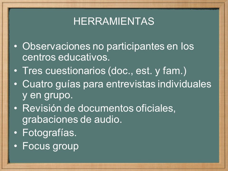 HERRAMIENTAS Observaciones no participantes en los centros educativos. Tres cuestionarios (doc., est. y fam.)