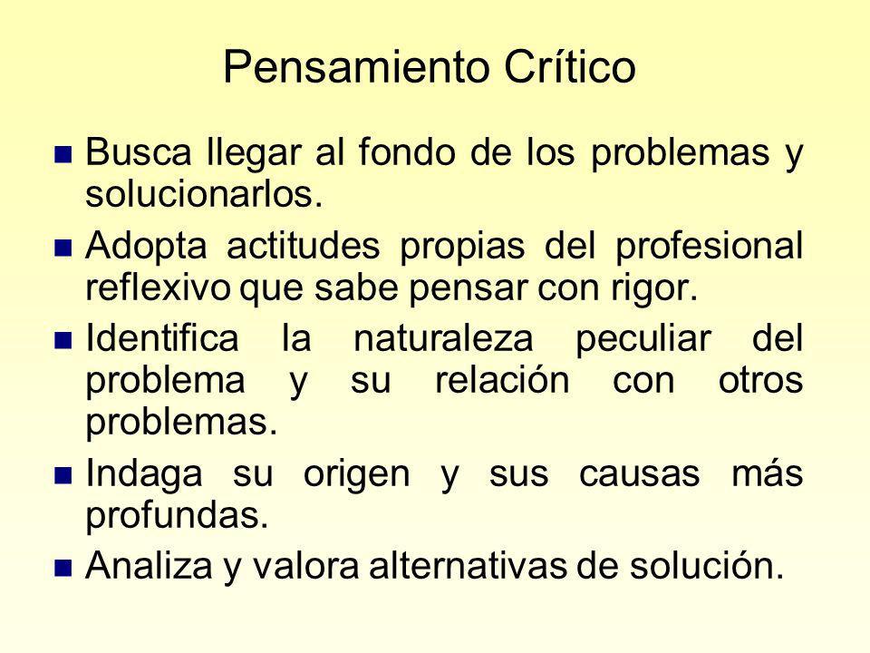 Pensamiento Crítico Busca llegar al fondo de los problemas y solucionarlos.