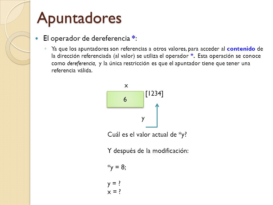 Apuntadores El operador de dereferencia *: x [1234] y 6