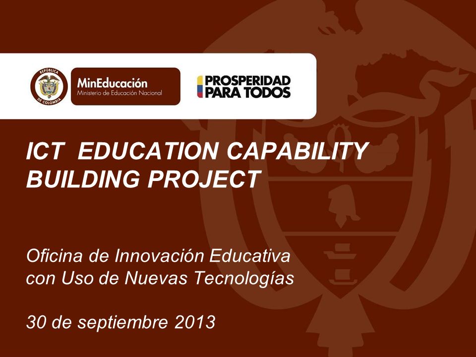 ICT EDUCATION CAPABILITY BUILDING PROJECT Oficina de Innovación Educativa con Uso de Nuevas Tecnologías 30 de septiembre 2013