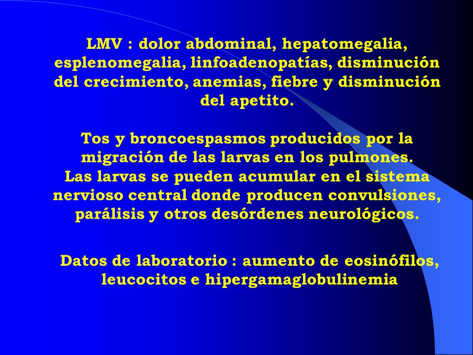 LMV : dolor abdominal, hepatomegalia, esplenomegalia, linfoadenopatías, disminución del crecimiento, anemias, fiebre y disminución del apetito.