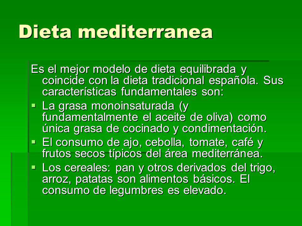 Dieta mediterranea Es el mejor modelo de dieta equilibrada y coincide con la dieta tradicional española. Sus características fundamentales son: