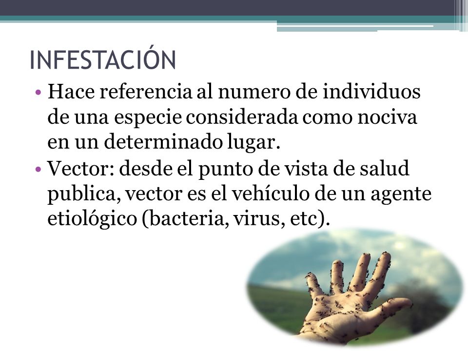 INFESTACIÓN Hace referencia al numero de individuos de una especie considerada como nociva en un determinado lugar.