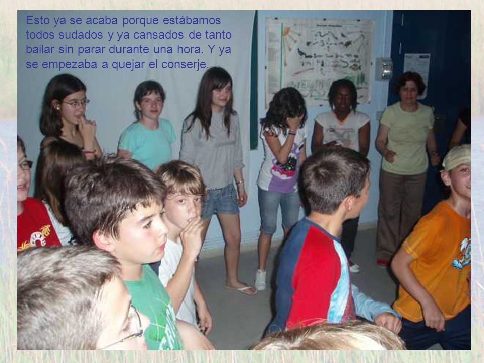 Esto ya se acaba porque estábamos todos sudados y ya cansados de tanto bailar sin parar durante una hora.