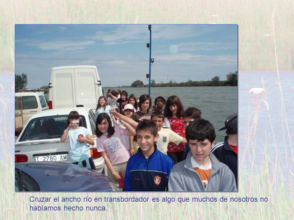 Cruzar el ancho río en transbordador es algo que muchos de nosotros no habíamos hecho nunca.