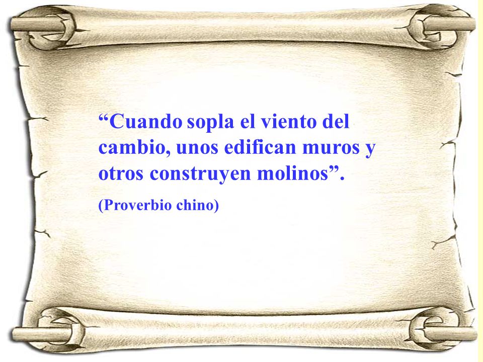 Cuando sopla el viento del cambio, unos edifican muros y otros construyen molinos .