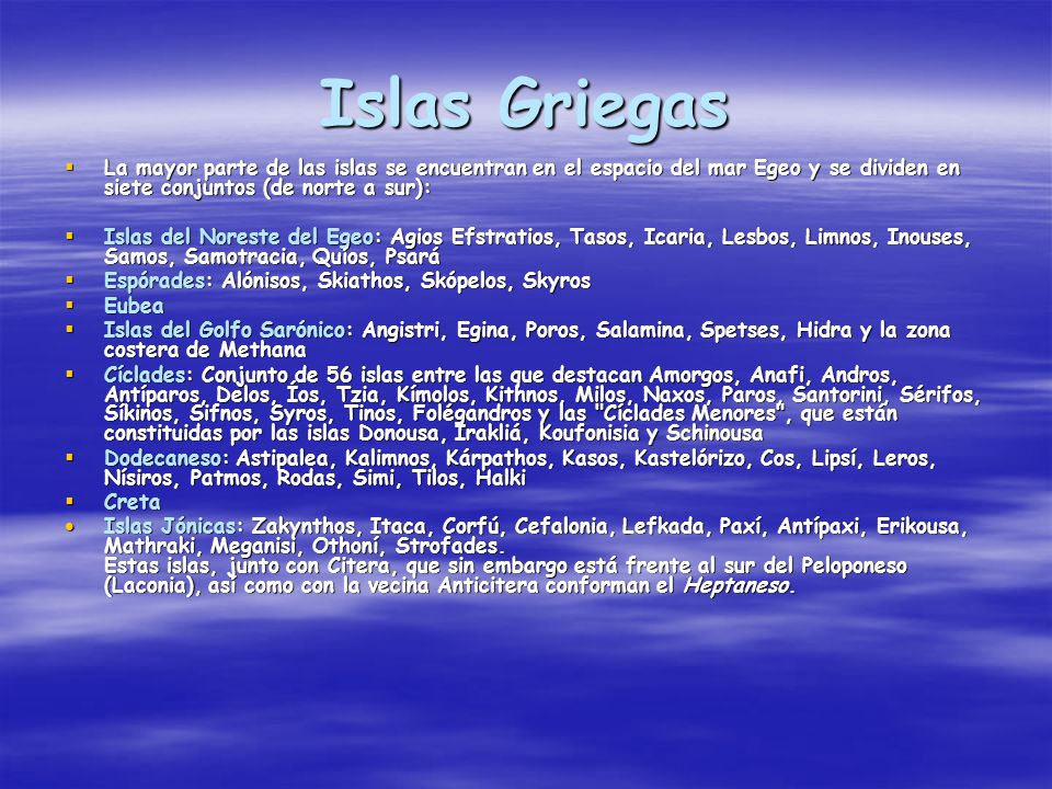 Islas Griegas La mayor parte de las islas se encuentran en el espacio del mar Egeo y se dividen en siete conjuntos (de norte a sur):