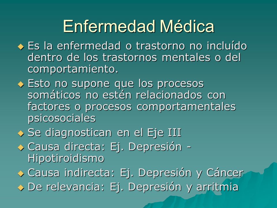 Enfermedad Médica Es la enfermedad o trastorno no incluído dentro de los trastornos mentales o del comportamiento.
