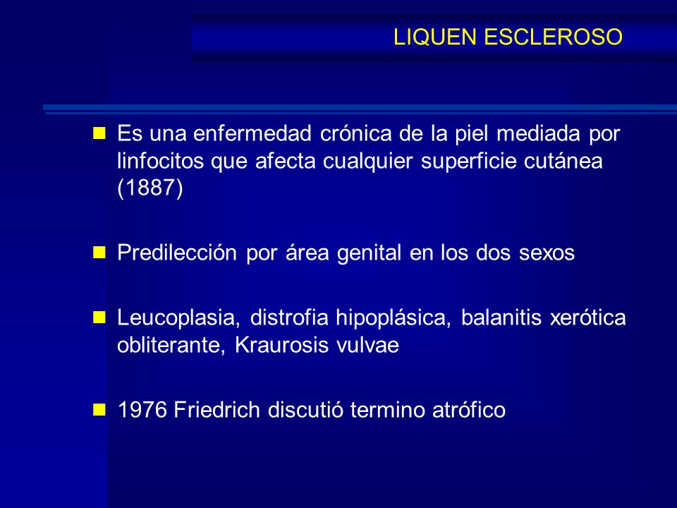 LIQUEN ESCLEROSO Es una enfermedad crónica de la piel mediada por linfocitos que afecta cualquier superficie cutánea (1887)