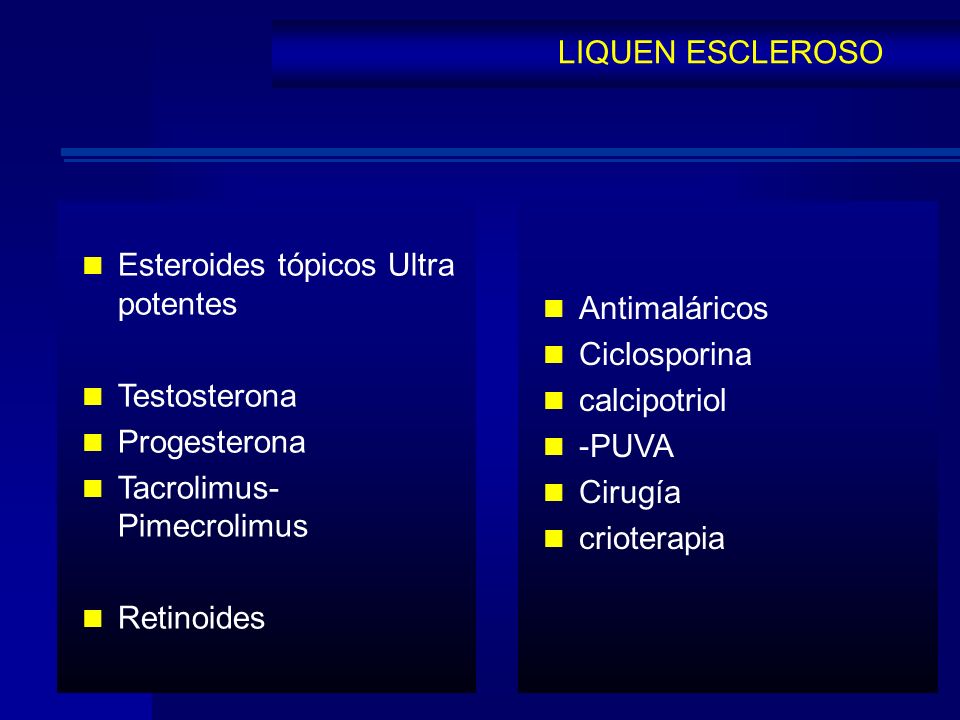 LIQUEN ESCLEROSO Esteroides tópicos Ultra potentes. Testosterona. Progesterona. Tacrolimus- Pimecrolimus.