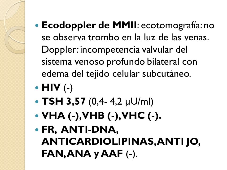 Ecodoppler de MMII: ecotomografía: no se observa trombo en la luz de las venas. Doppler: incompetencia valvular del sistema venoso profundo bilateral con edema del tejido celular subcutáneo.
