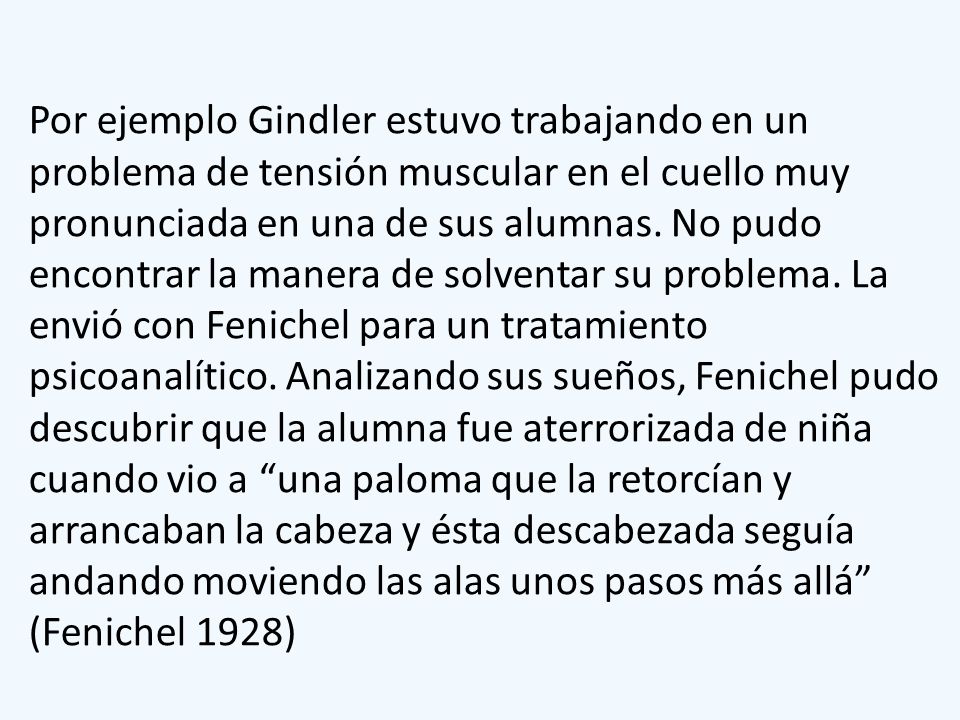 Por ejemplo Gindler estuvo trabajando en un problema de tensión muscular en el cuello muy pronunciada en una de sus alumnas.