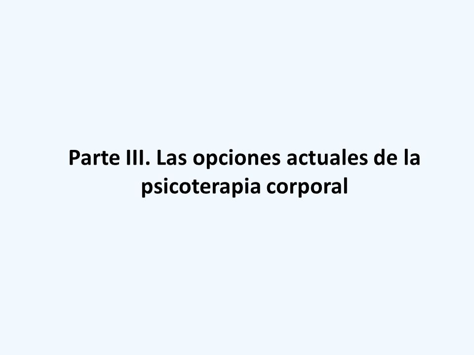 Parte III. Las opciones actuales de la psicoterapia corporal