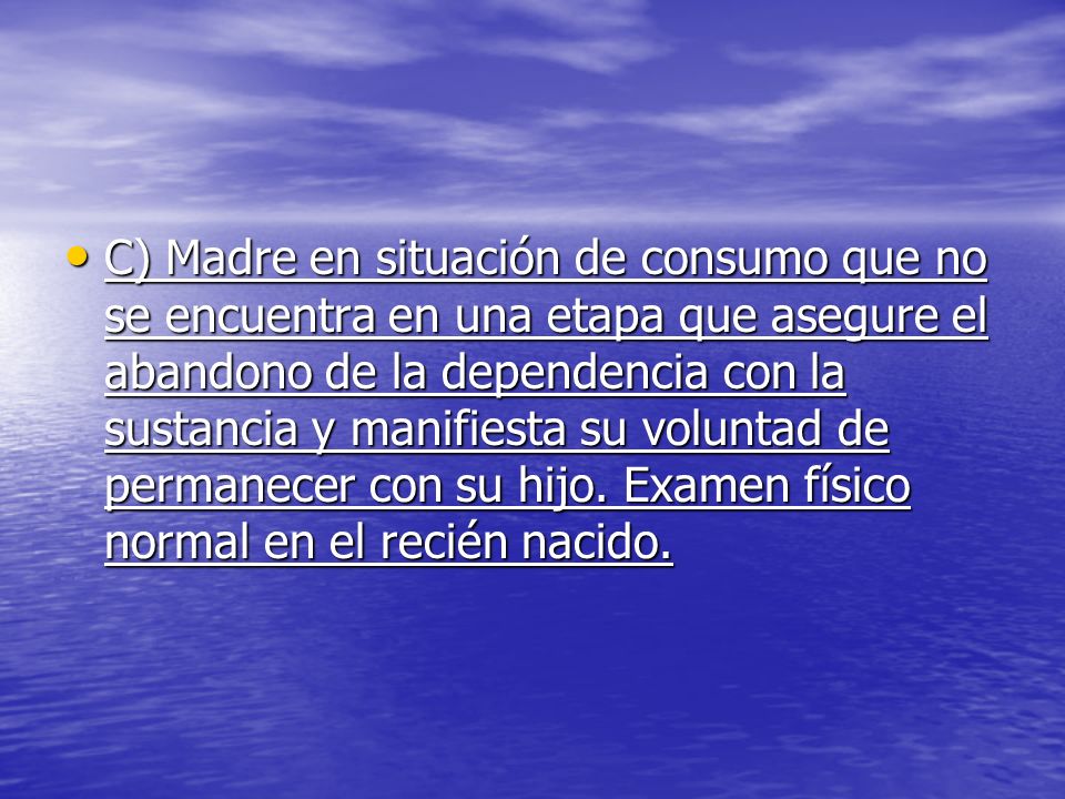 C) Madre en situación de consumo que no se encuentra en una etapa que asegure el abandono de la dependencia con la sustancia y manifiesta su voluntad de permanecer con su hijo.