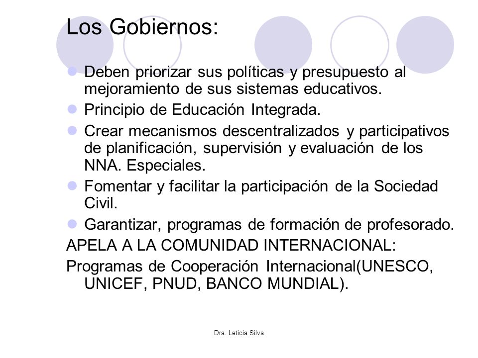 Los Gobiernos: Deben priorizar sus políticas y presupuesto al mejoramiento de sus sistemas educativos.
