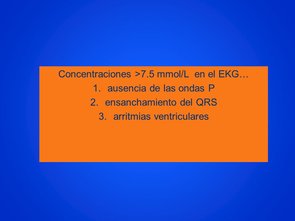 Concentraciones >7.5 mmol/L en el EKG… ausencia de las ondas P